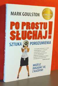 Po prostu słuchaj Sztuka porozumienia. Mark Goulston