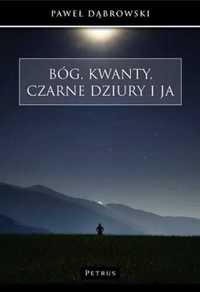 Bóg, kwanty, czarne dziury i ja - Paweł Dąbrowski