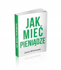 Jak mieć pieniądze - Jacek Wiśniowski wyd. 2019 ~ NOWA