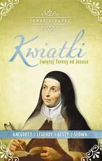 Kwiatki św. Teresy od Jezusa. Wydawnictwo Karmelitów Bosych
