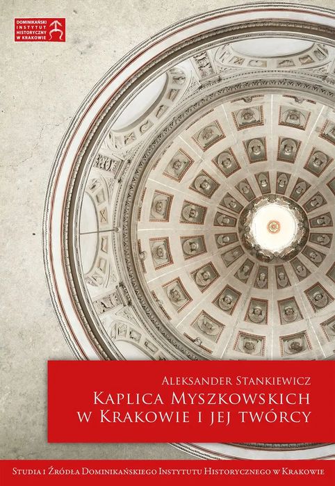 Kaplica Myszkowskich w Krakowie i jej twórcy. W drodze. Nowy Produkt