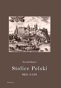 Stolice Polski od 963 do 1138 - Oswald Balzer