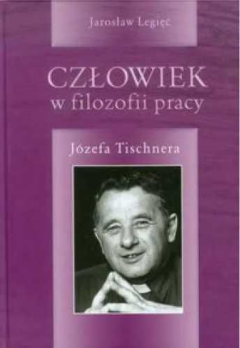 Człowiek w filozofii pracy Józefa Tishnera - Jarosław Legięć