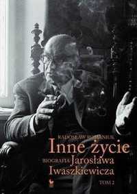 Inne Życie. Biografia Jarosława Iwaszkiewicza T.2