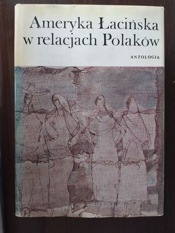 Ameryka Łacińska w relacjach Polaków. Antologia, oprac. Marcin Kula