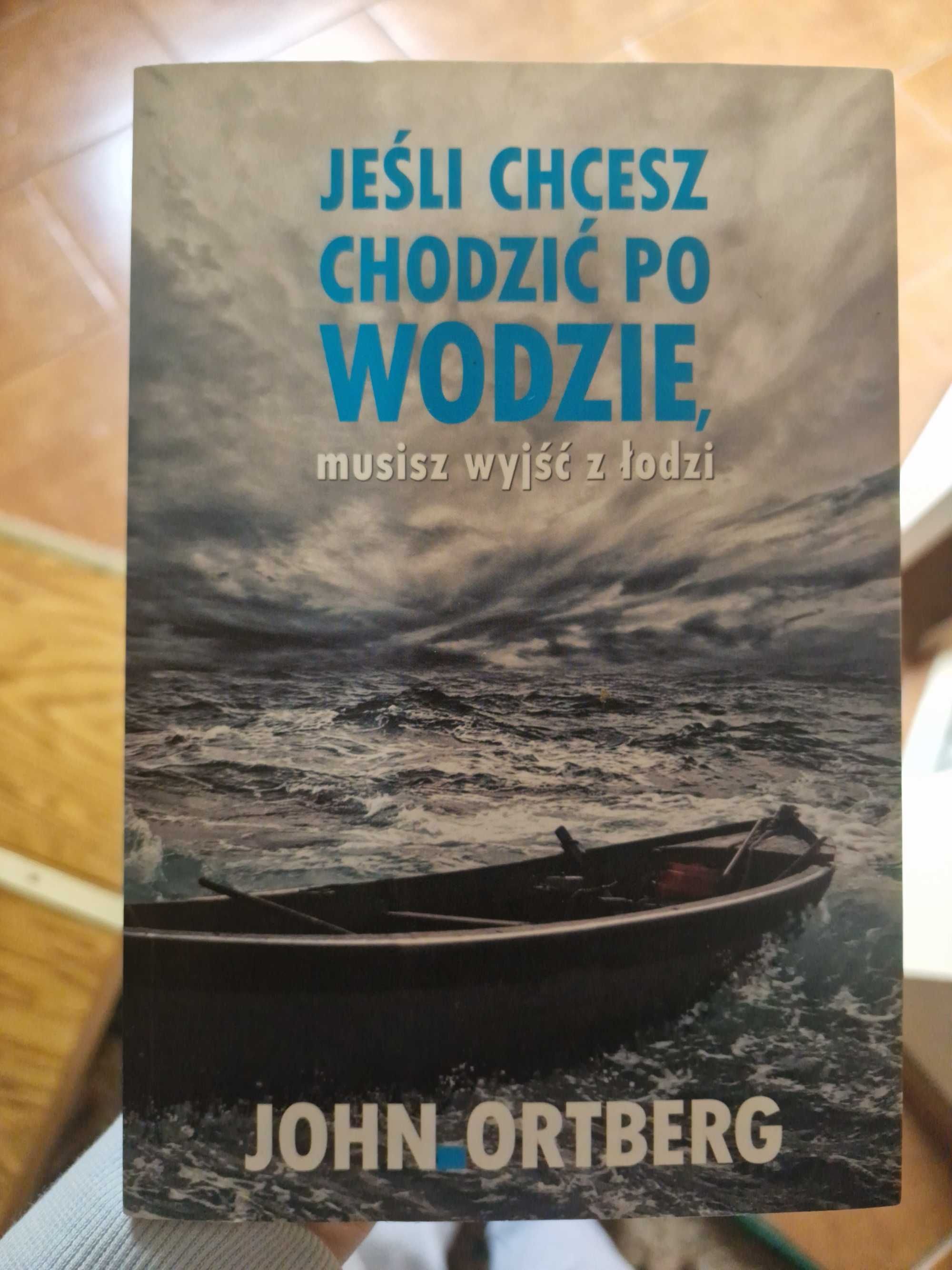 John Ortberg - Jesli chcesz chodzić po wodzie musisz wyjść z łodzi