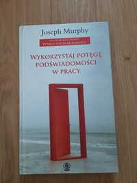 Wykorzystaj potęgę podświadomości w pracy - Joseph Murphy