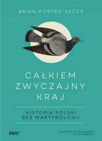 Całkiem zwyczajny kraj. Historia Polski bez.. - Brian Porter-Szucs