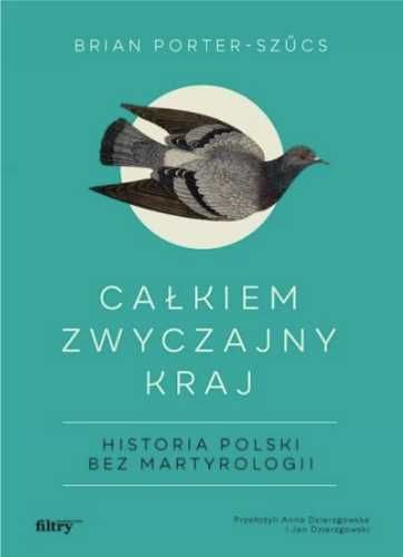 Całkiem zwyczajny kraj. Historia Polski bez.. - Brian Porter-Szucs