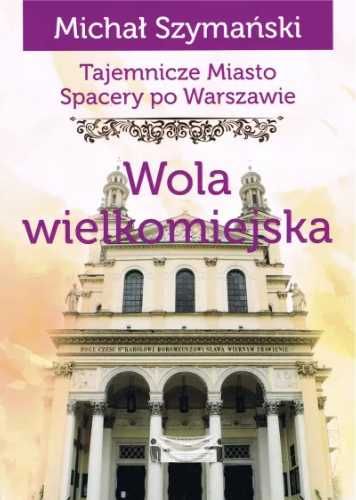 Spacery po Warszawie. Wola wielkomiejska - Michał Szymański