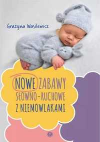 Nowe zabawy słowno - ruchowe z niemowlakami - Grażyna Wasilewicz
