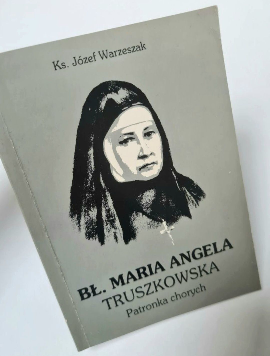 Bł. Maria Angela Truszkowska patronka chorych - Ks. Józef Warzeszak