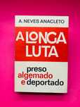 A Longa Luta: Preso, Algemado E Deportado - A. Neves Anacleto
