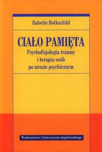 Ciało pamięta. Psychofizjologia traumy i terapia.. - Babette Rothschi