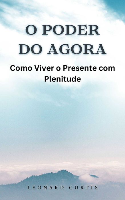 O Poder do Agora: Como Viver o Presente com Plenitude
