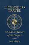 License to Travel a Cultural History of the Passport by Patrick Bixby