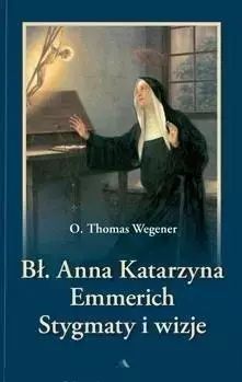 Bł. Anna Katarzyna Emmerich. Stygmaty i wizje. Wydawnictwo AA