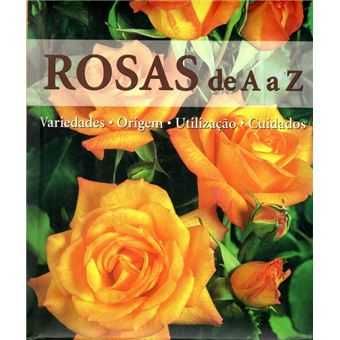 Rosas de A a Z - Variedades - Origem - Utilização - Cuidados