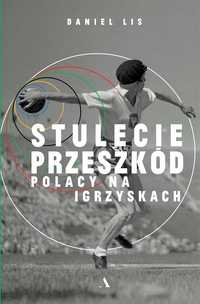 Stulecie Przeszkód. Polacy Na Igrzyskach