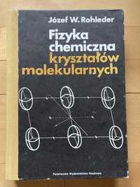 Fizyka chemiczna kryształów molekularnych Józef W. Rohleder