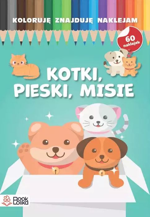 Koloruję, znajduję, naklejam. Pieski, kotki, misie. Bookolika