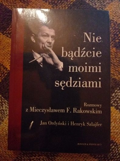 J.Ordyński, H. Szlajfer Nie bądźcie moimi sędziami rozm.z M. Rakowskim