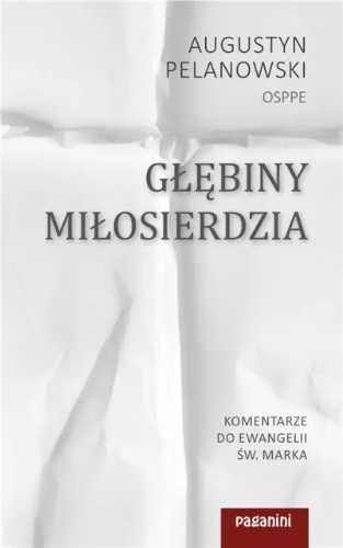 Głębiny Miłosierdzia. Komentarze do Ewangelii. - Augustyn Pelanowski