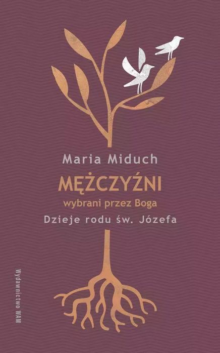 Mężczyźni Wybrani Przez Boga. Dzieje Rodu Św. Józefa