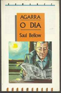 Saul Bellow - Agarra o dia