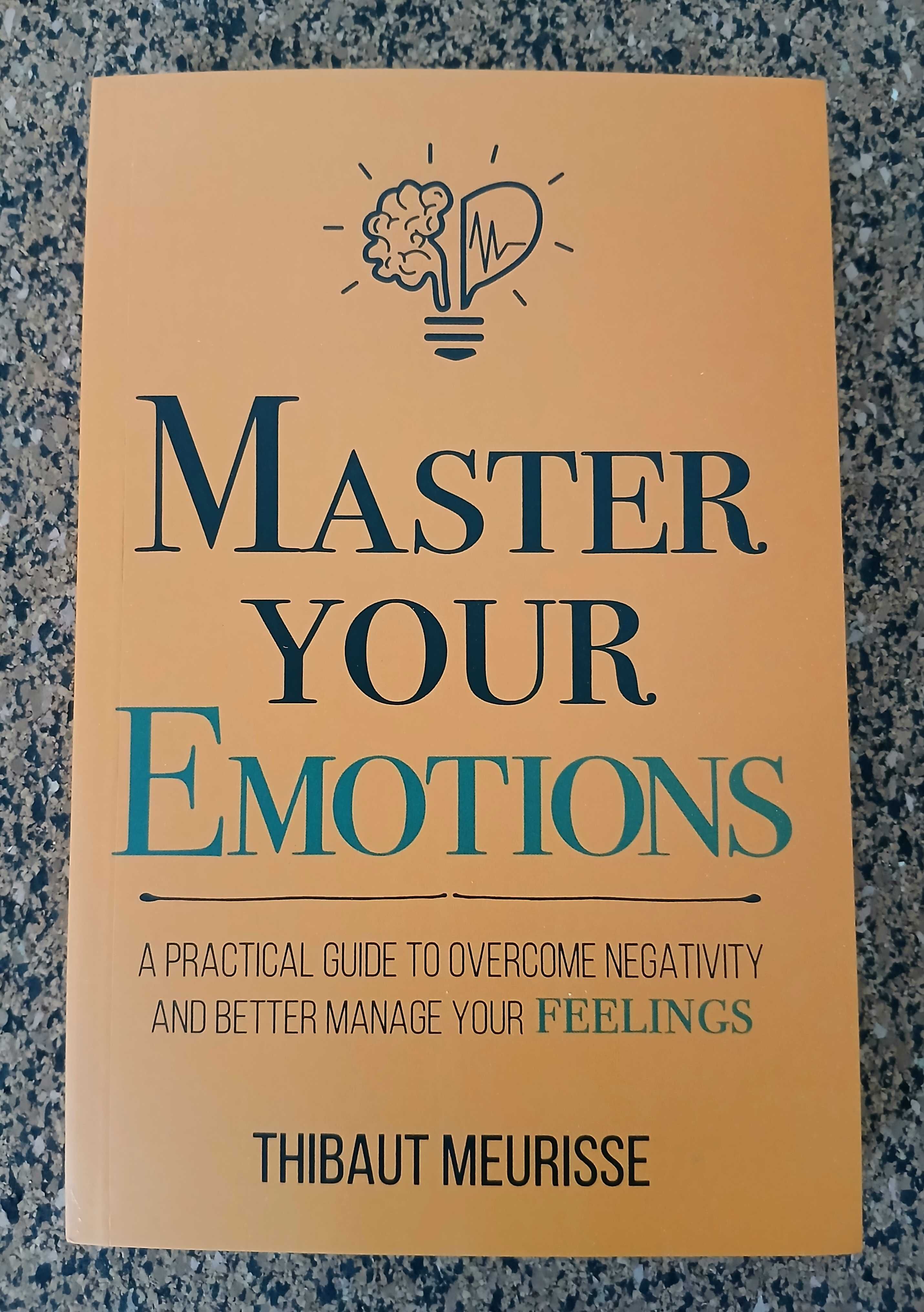 Master Your Emotions: a practical guide to overcome negativity