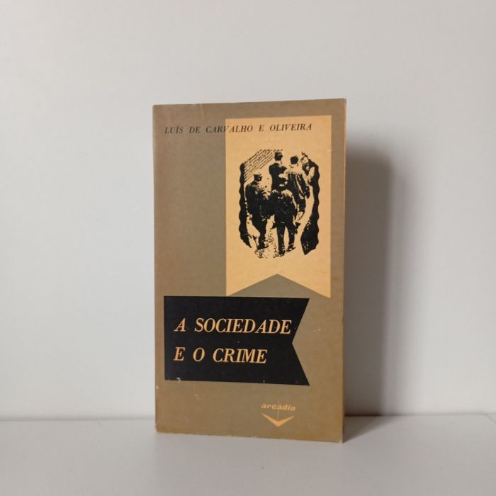 Arcádia - A Sociedade E O Crime - Luís De Carvalho E Oliveira