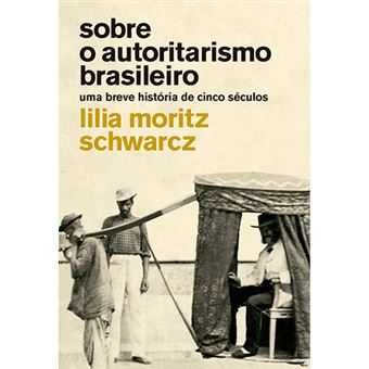 Sobre o Autoritarismo Brasiileiro: Uma Breve História de Cinco Séculos