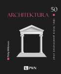 50 idei, które powinieneś znać. Architektura. Wydawnictwo Naukowe PWN