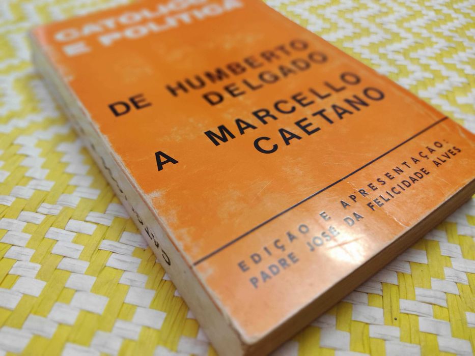 CATÓLICOS E POLÍTICA de Humberto Delgado a Marcelo Caetano