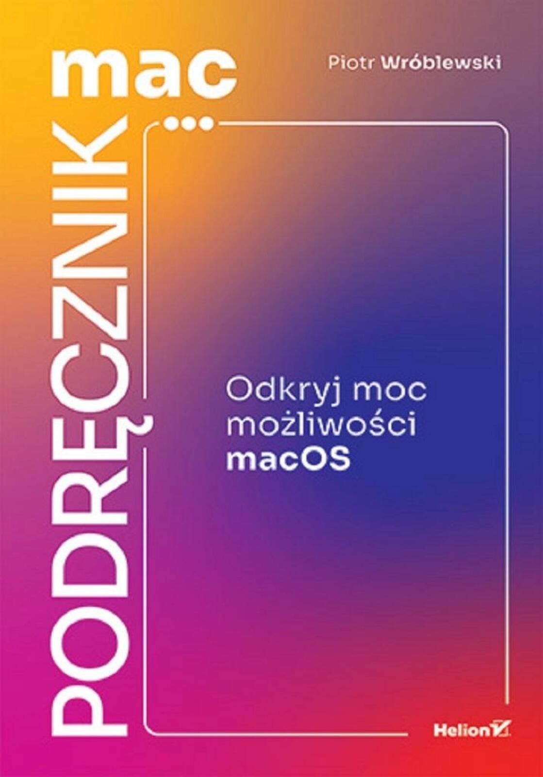 MacPodręcznik. Odkryj moc możliwości macOS Helion Piotr Wróblewski