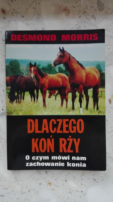 "DLACZEGO KOŃ RŻY, O czym mówi nam zachowanie konia" Desmond Morris