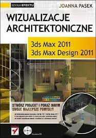 Wizualizacje architektoniczne. 3ds Max 2011 i 3ds Max Design 2011.