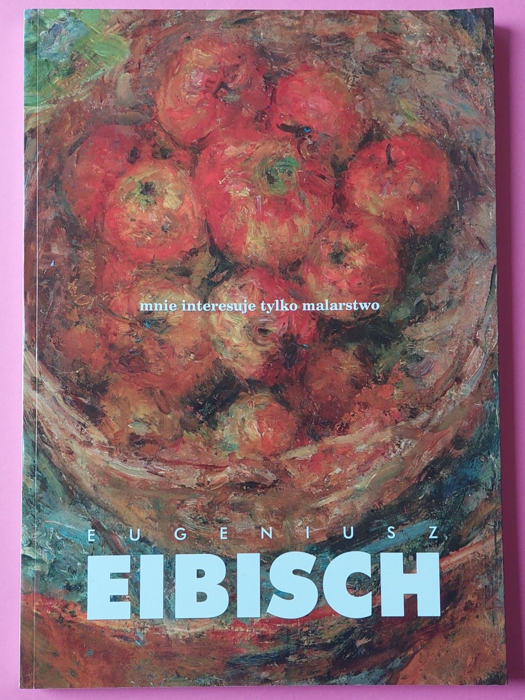 Eibisch Eugeniusz Mnie interesuje tylko sztuka Pracę Katalog Sztuka