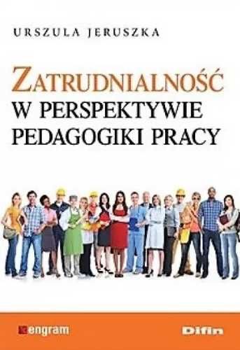 Zatrudnialność w perspektywie pedagogiki pracy - Urszula Jeruszka