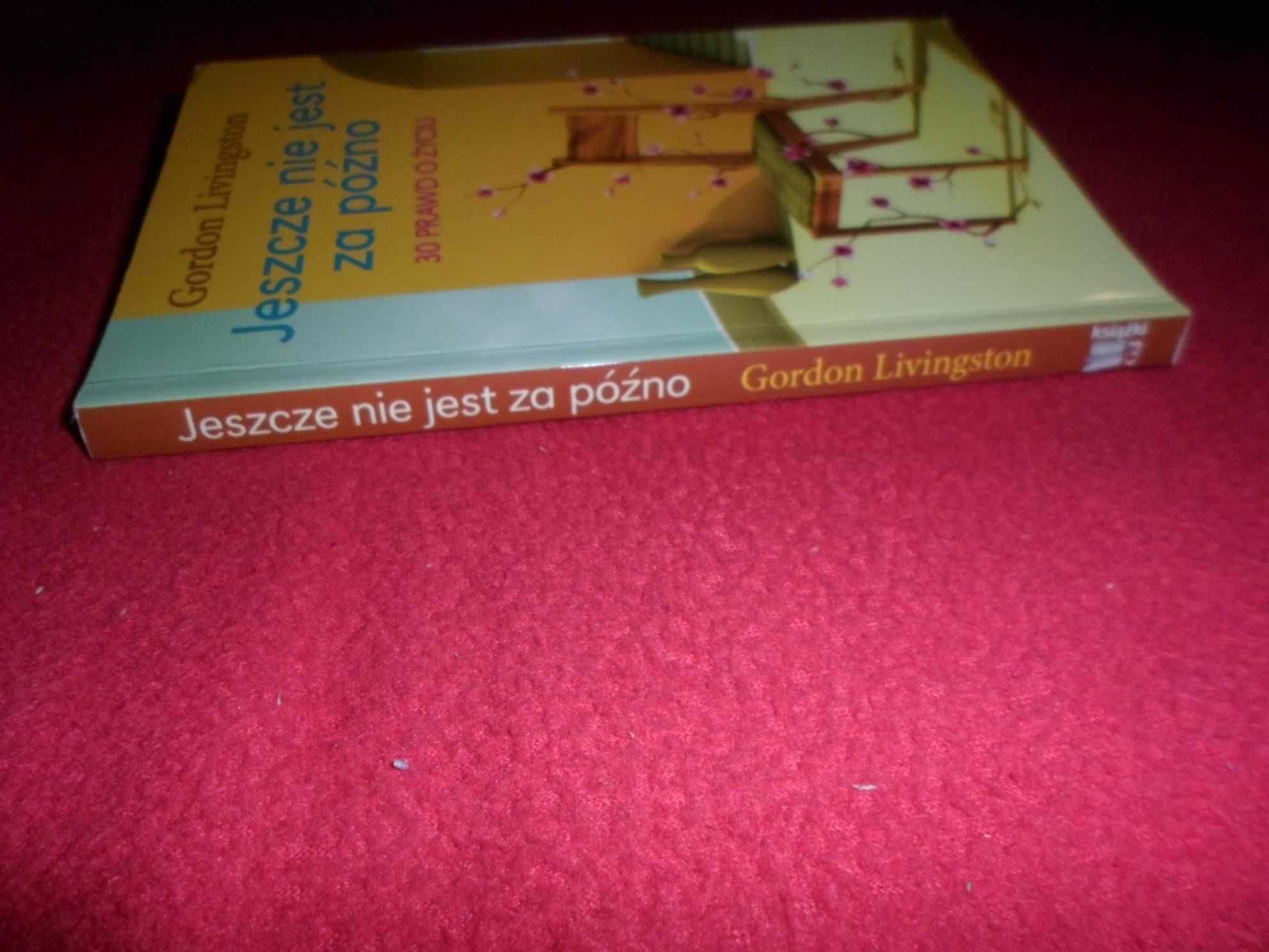 Gordon Livingston - Jeszcze nie jest za późno 30 prawd o życiu