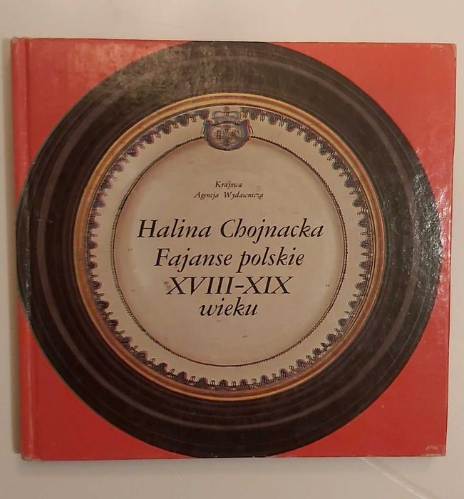 Fajanse polskie XVIII - XIX wieku Halina Chojnacka